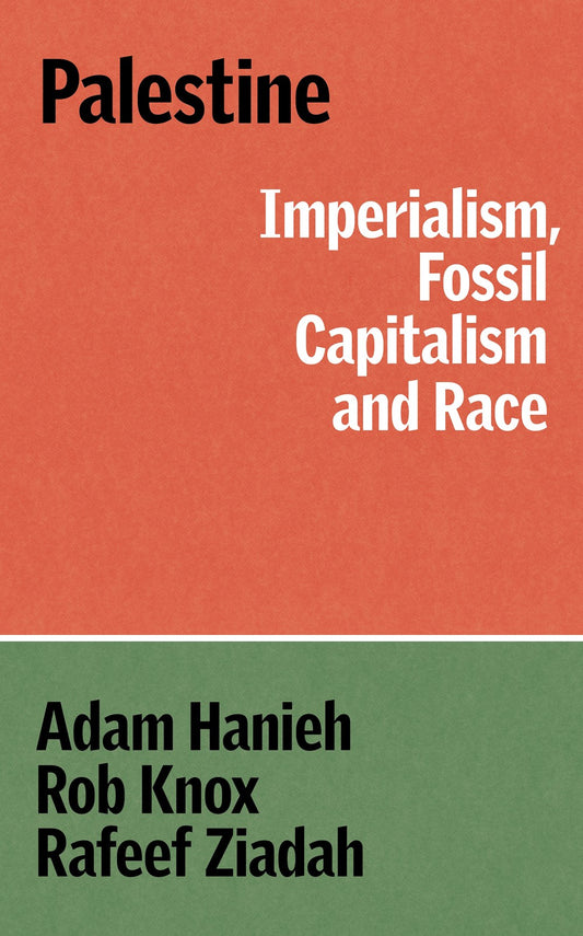 Palestine: Imperialism, Fossil Capitalism, and Race by Adam Hanieh, Rob Knox, and Rafeef Ziadah (4/29/25)