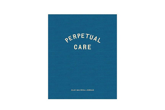 Perpetual Care by Clay Maxwell Jordan