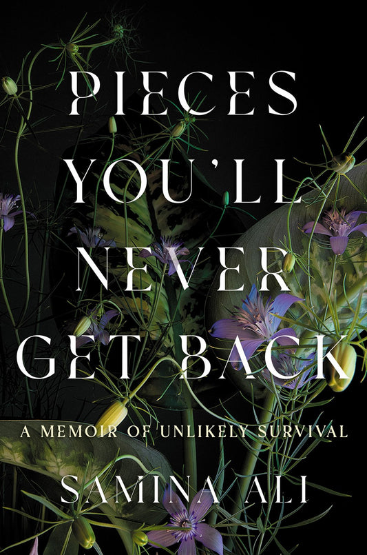 Pieces You'll Never Get Back: A Memoir of Unlikely Survival by Samina Ali (3/4/25)