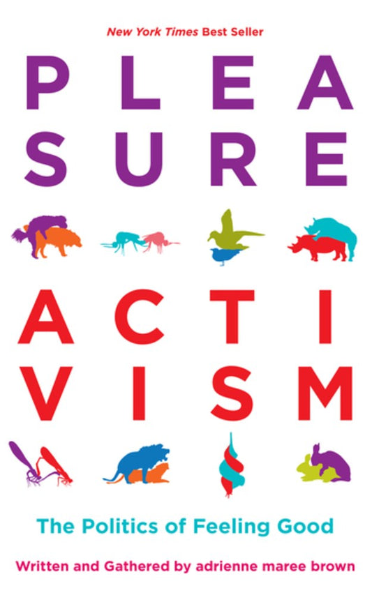 Pleasure Activism: The Politics of Feeling Good by Adrienne Maree Brown