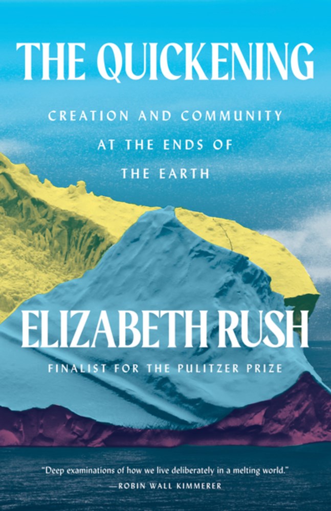 The Quickening: Creation and Community at the Ends of the Earth by Elizabeth Rush (8/15/23)