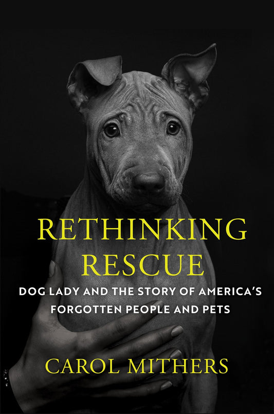 Rethinking Rescue: Dog Lady and the Story of America’s Forgotten People and Pets by Carol Mithers (8/20/24)