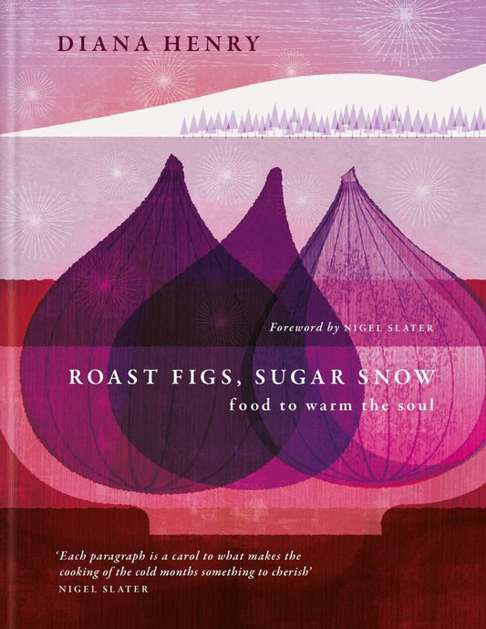 Roast Figs, Sugar Snow by Diana Henry (Introduction by Nigel Slater)