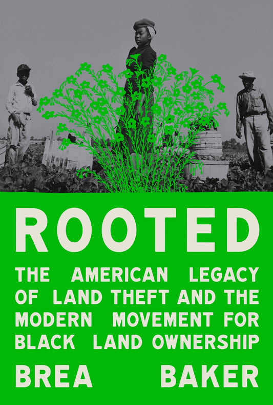 Rooted: The American Legacy of Land Theft and the Modern Movement for Black Land Ownership by Brea Baker (6/18/24)