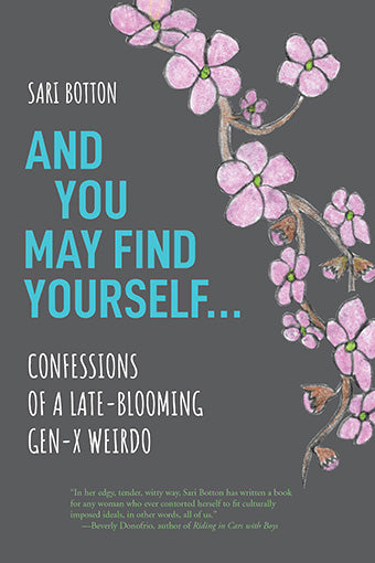 And You May Find Yourself...: Confessions of a Late-Blooming Gen-X Weirdo by Sari Botton