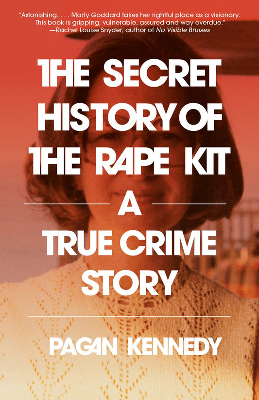 The Secret History of the Rape Kit: A True Crime Story by Pagan Kennedy (1/14/25)