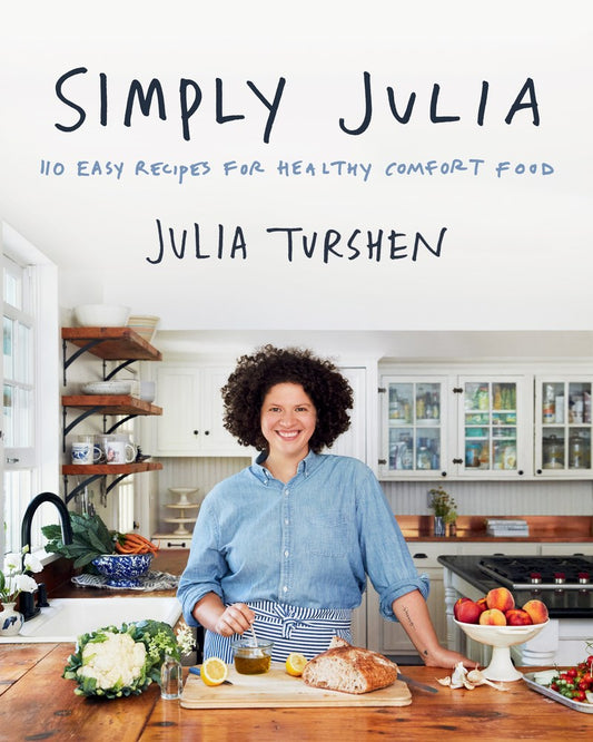 Simply Julia: 110 Easy Recipes for Healthy Comfort Food by Julia Turshen