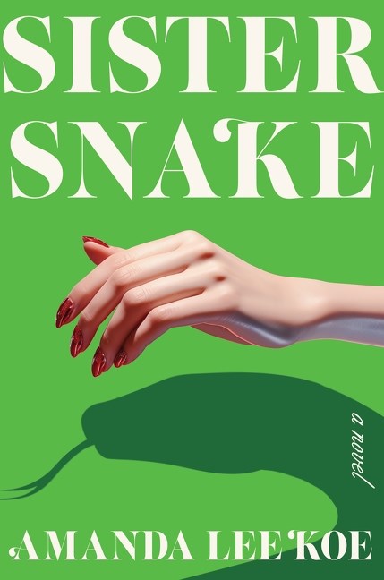 Sister Snake: A Novel by Amanda Lee Koe (12/3/24)