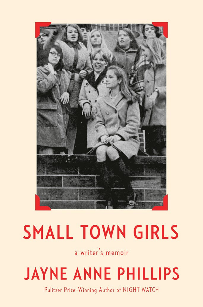Small Town Girls: A Writer's Memoir by Jayne Anne Phillips (4/21/26)