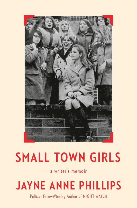 Small Town Girls: A Writer's Memoir by Jayne Anne Phillips (4/21/26)