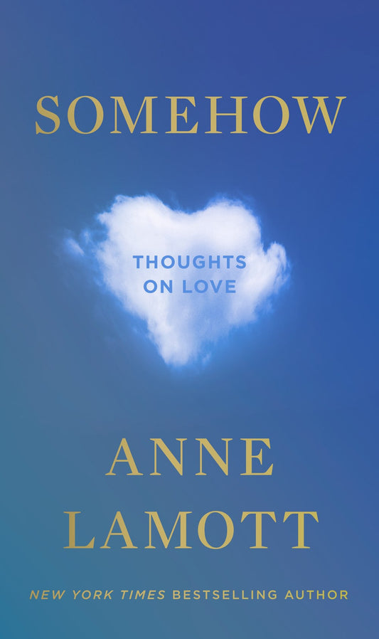 Somehow: Thoughts on Love by Anne Lamott (4/9/24)