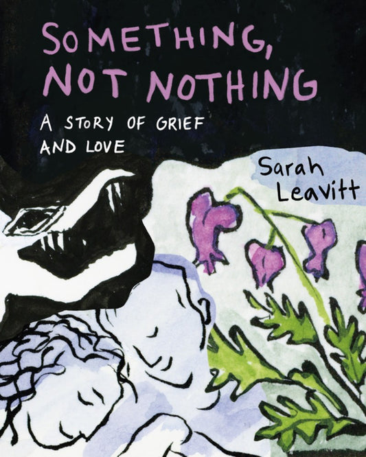 Something, Not Nothing: A Story of Grief and Love by Sarah Leavitt (9/24/24)