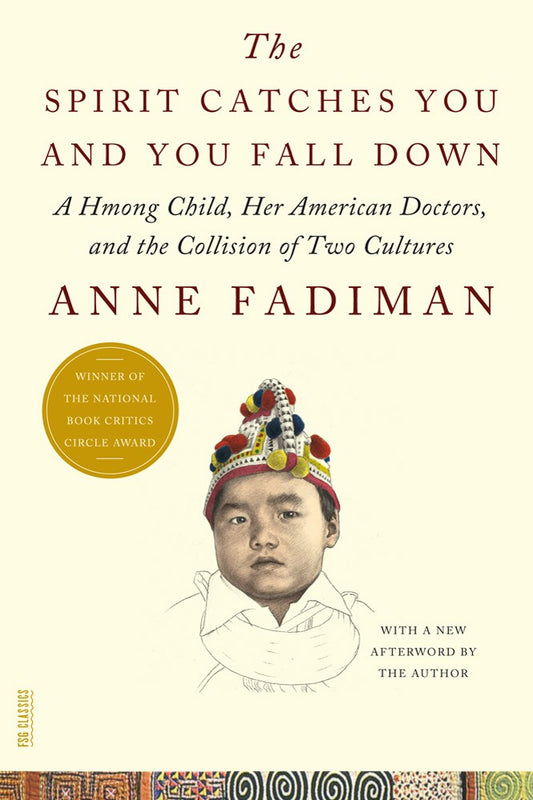 The Spirit Catches You and You Fall Down: A Hmong Child, Her American Doctors, and the Collision of Two Cultures by Anne Fadiman