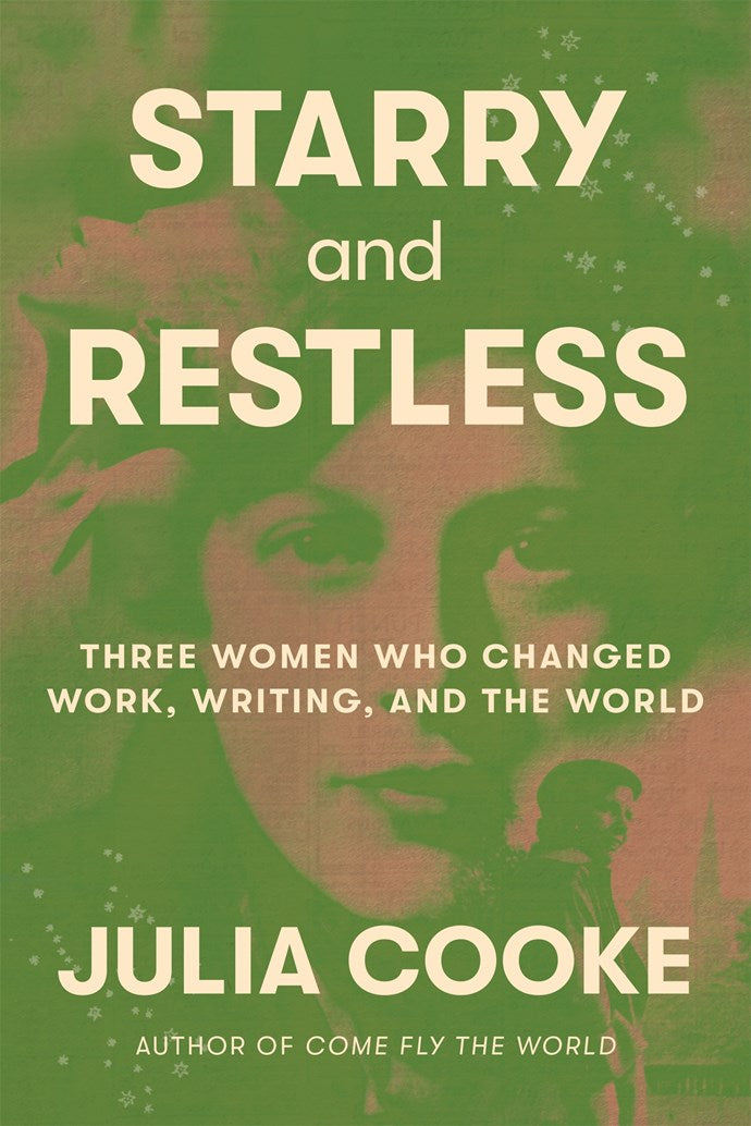 Starry and Restless: Three Women Who Changed Work, Writing, and the World by Julia Cooke (2/24/26)