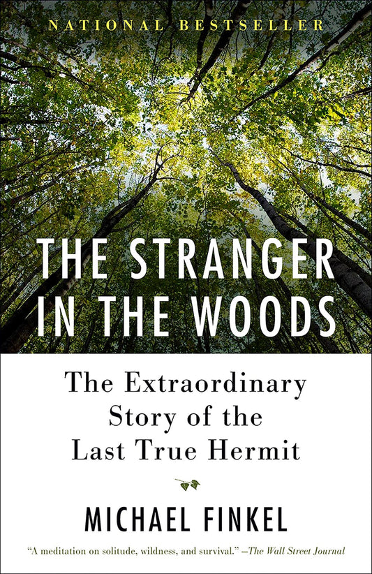 The Stranger in the Woods: The Extraordinary Story of the Last True Hermit by Michael Finkel