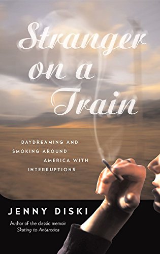 Stranger on a Train: Daydreaming and Smoking Around America with Interruptions by Jenny Diski