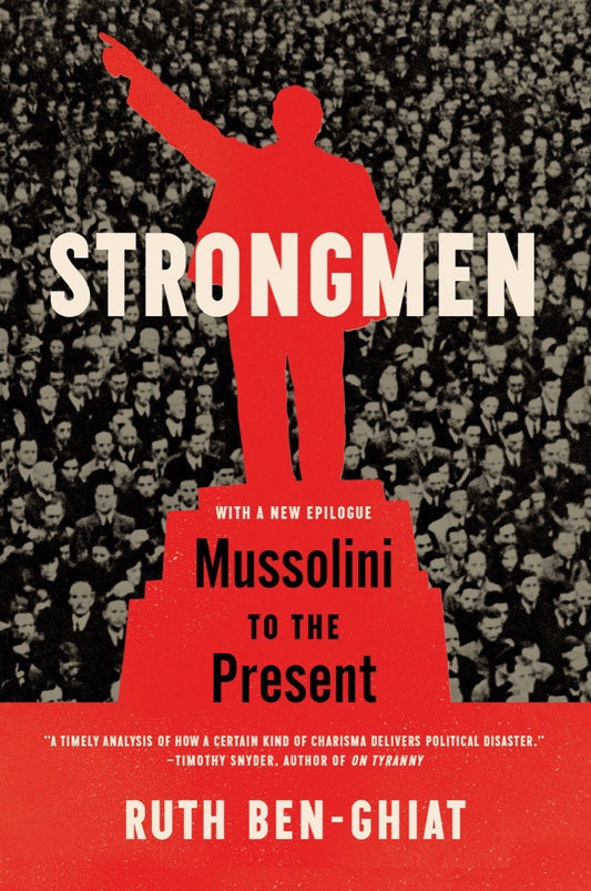 Strongmen: Mussolini to the Present by Ruth Ben-Ghiat