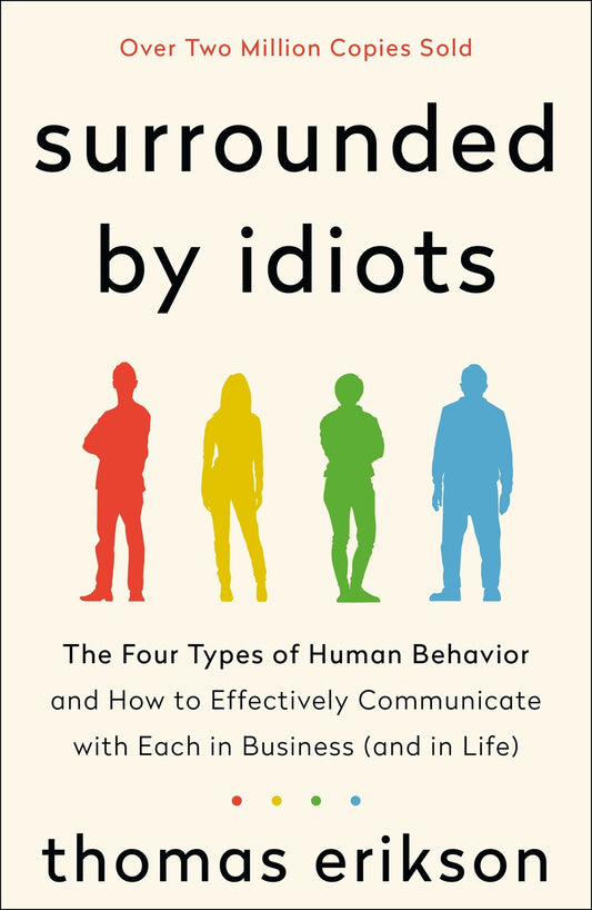 Surrounded by Idiots: The Four Types of Human Behavior and How to Effectively Communicate with Each in Business (and in Life) by Thomas Erikson