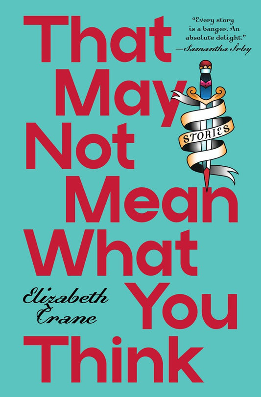 That May Not Mean What You Think: Stories by Elizabeth Crane (4/15/26)