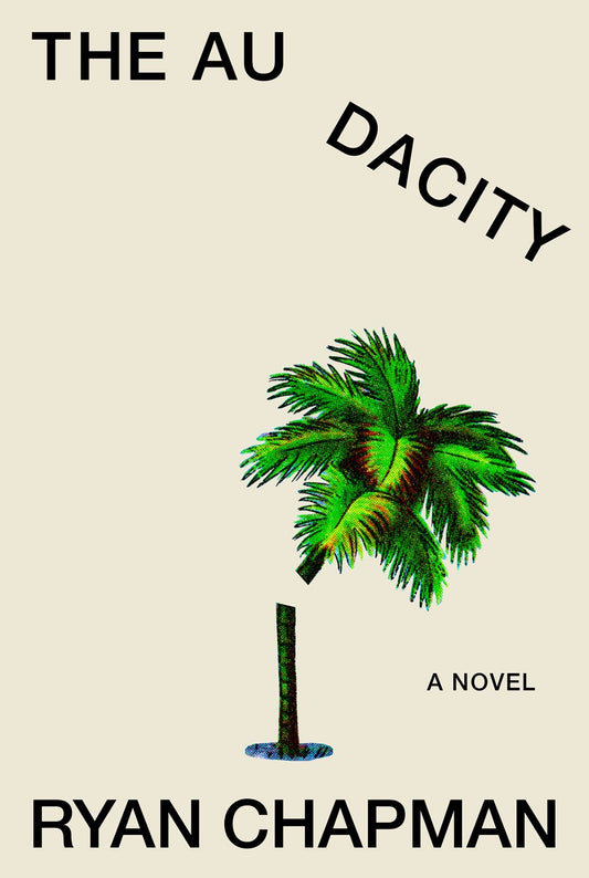 The Audacity: A Novel by Ryan Chapman (4/2/24)