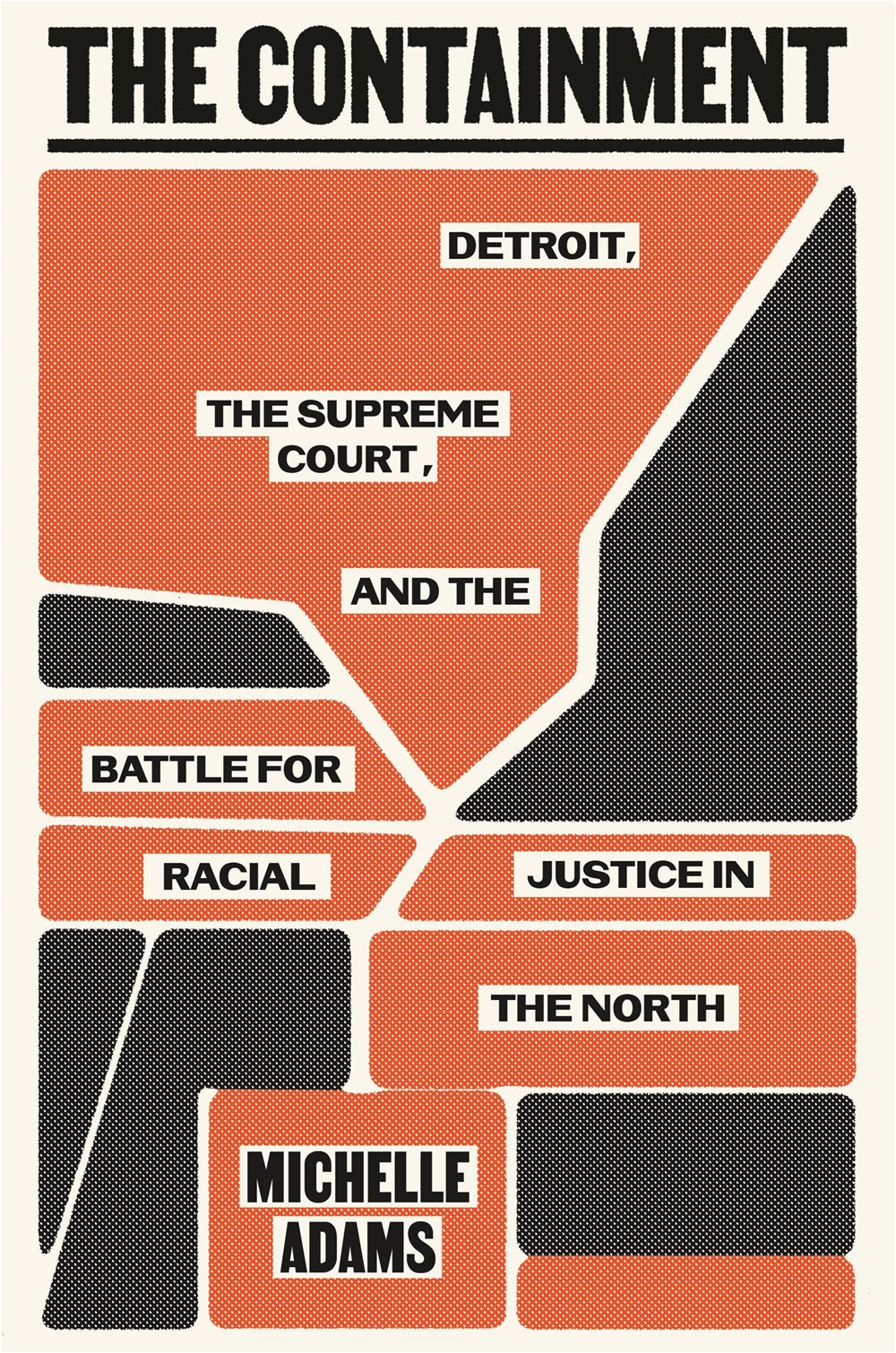 The Containment: Detroit, the Supreme Court, and the Battle for Racial Justice in the North by Michelle Adams (1/14/25)