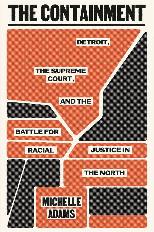 The Containment: Detroit, the Supreme Court, and the Battle for Racial Justice in the North by Michelle Adams (1/14/25)