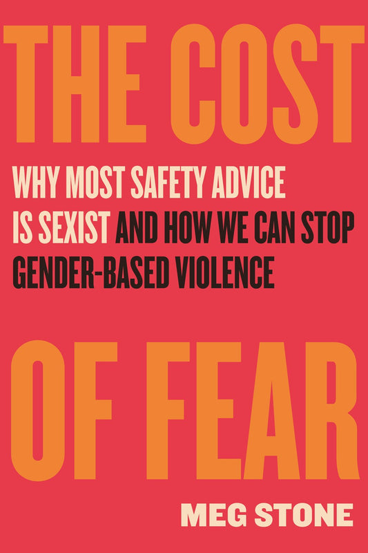 The Cost of Fear: Why Most Safety Advice Is Sexist and How We Can Stop Gender-Based Violence by Meg Stone (2/25/25)