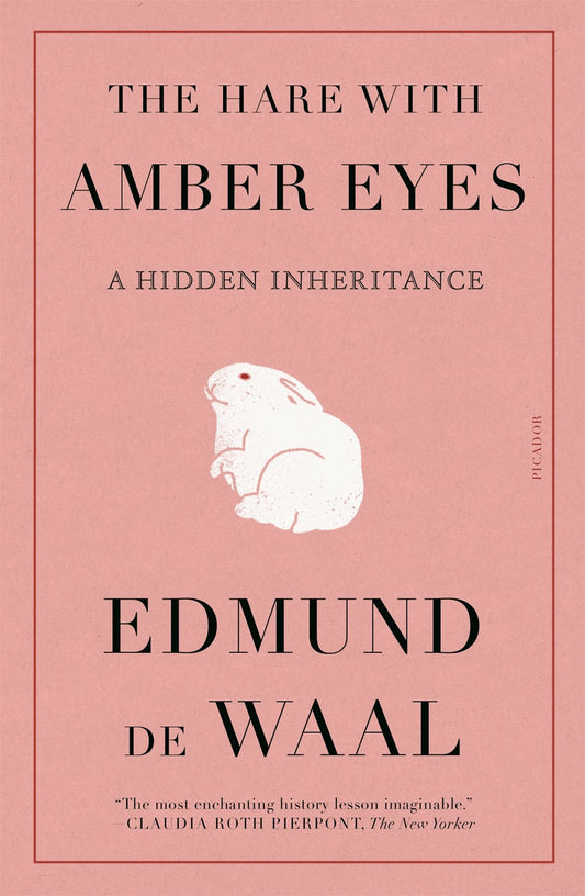 The Hare with Amber Eyes: A Hidden Inheritance by Edmund de Waal