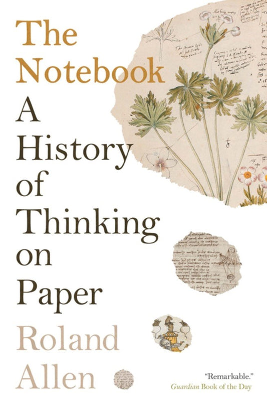 The Notebook: A History of Thinking on Paper by Roland Allen