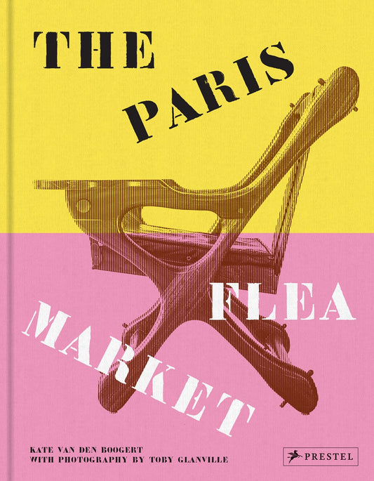 The Paris Flea Market: Les Puces de Paris, Saint-Ouen by Kate van den Boogert & Toby Glanville (8/20/24)