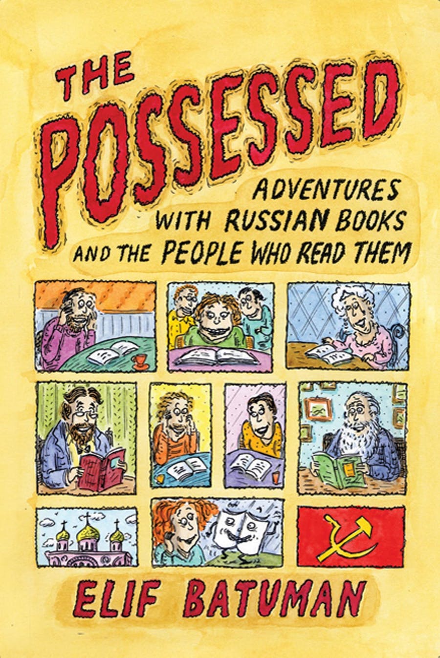 The Possessed: Adventures with Russian Books and the People Who Read Them by Elif Batuman