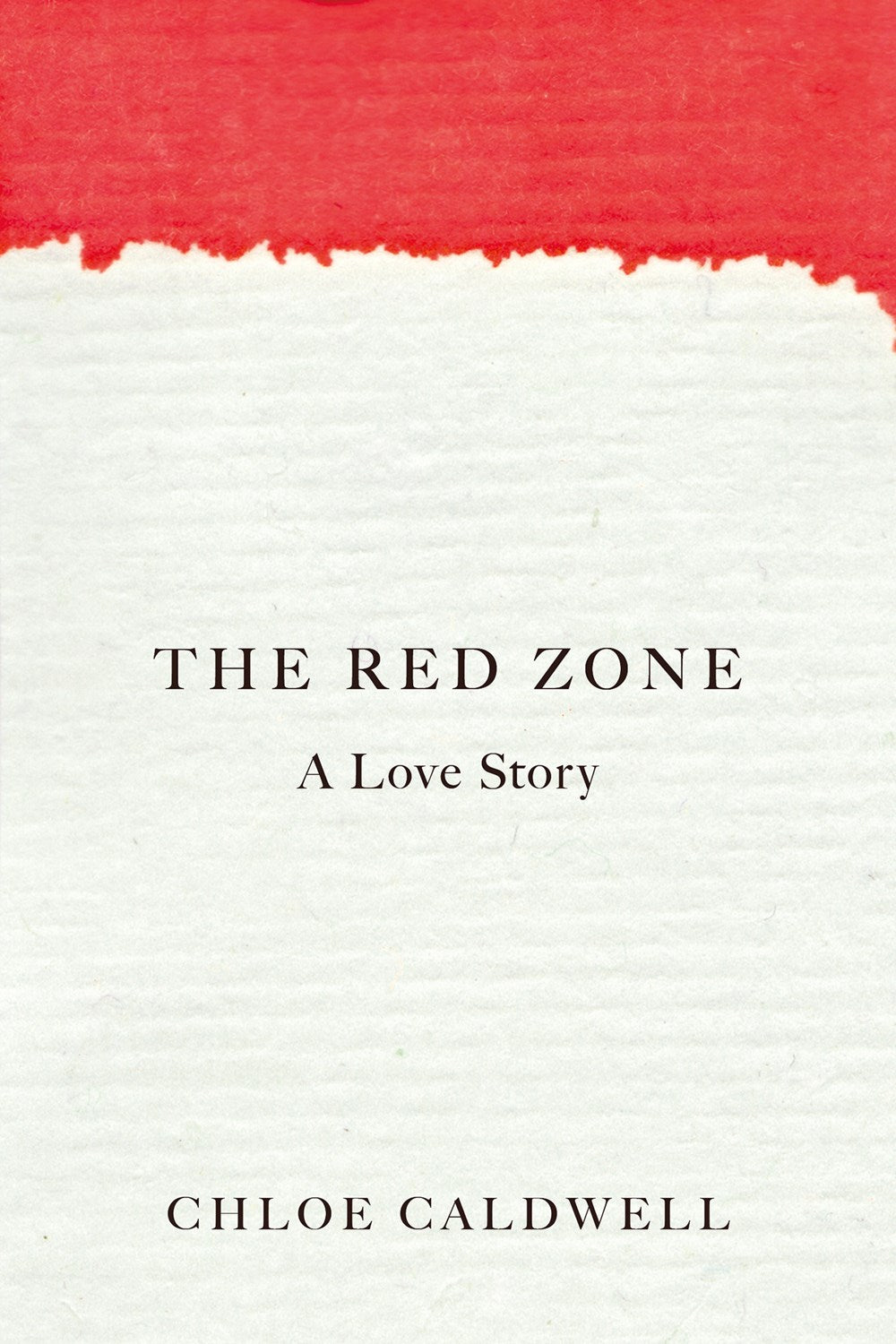 The Red Zone: A Love Story by Chloe Caldwell