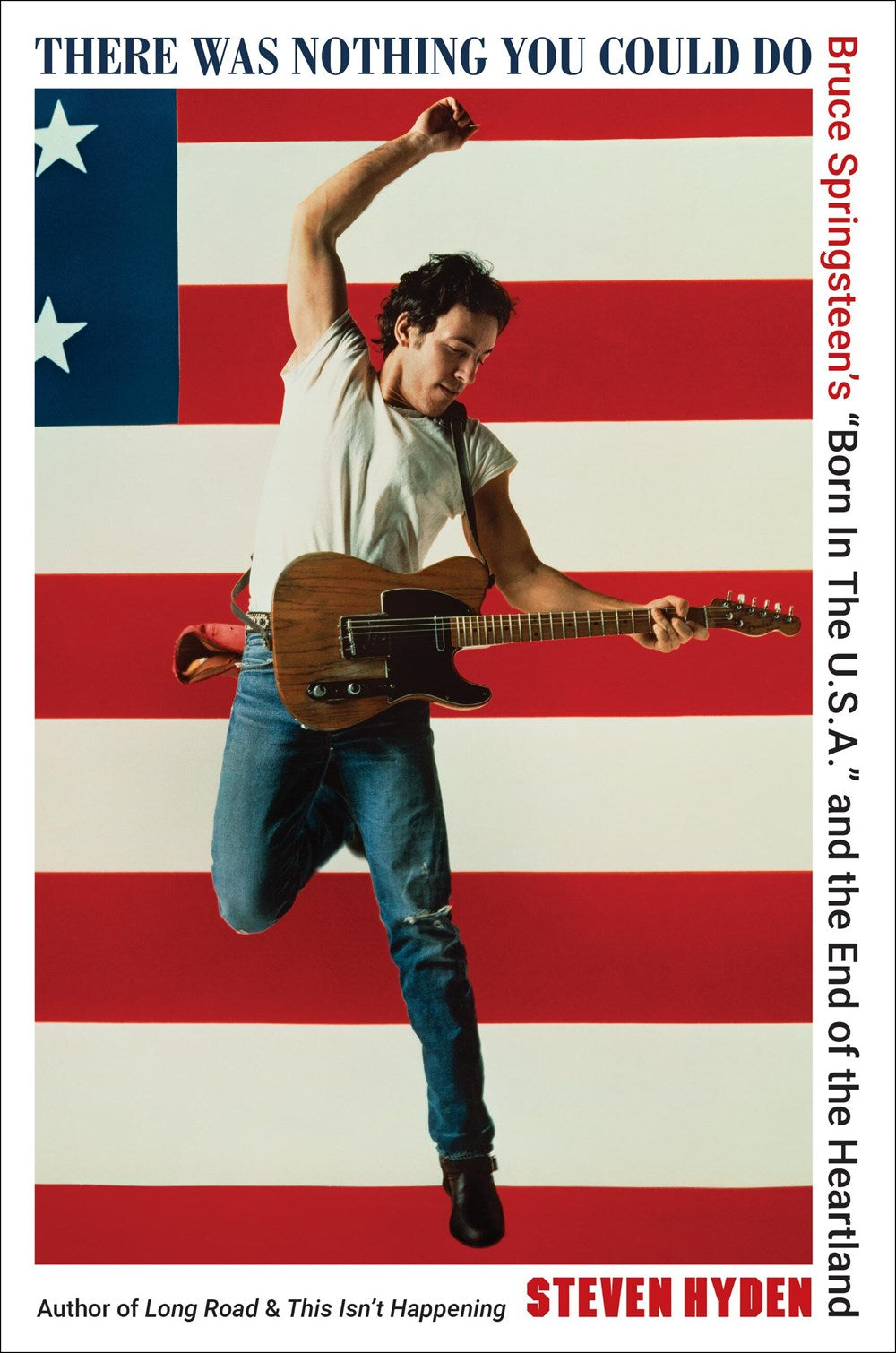 There Was Nothing You Could Do: Bruce Springsteen's "Born in the U.S.A." and the End of the Heartland by Steven Hyden (5/28/24)