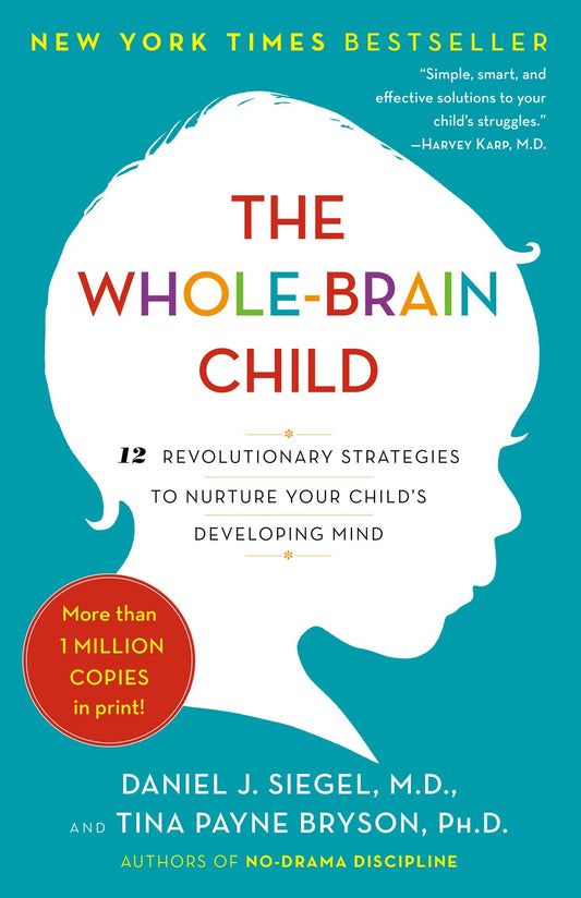 The Whole-Brain Child: 12 Revolutionary Strategies to Nurture Your Child's Developing Mind by Daniel J. Siegel, Tina Payne Bryson