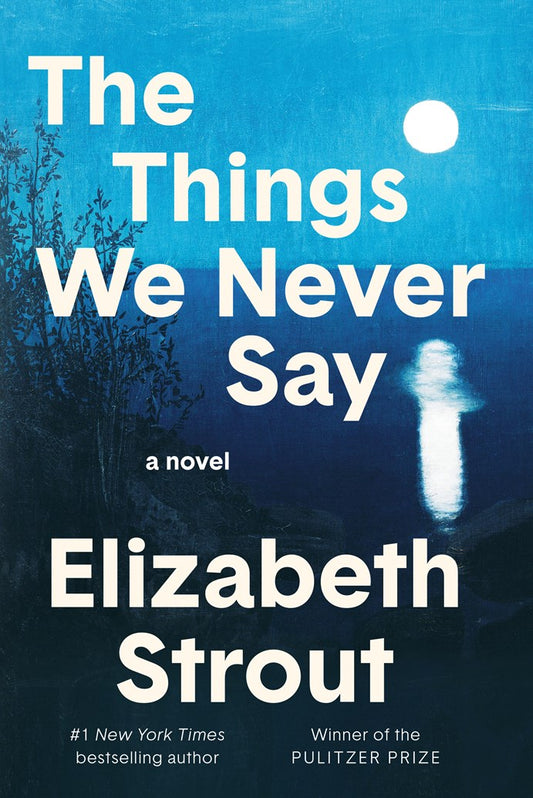 The Things We Never Say by Elizabeth Strout (5/5/26)