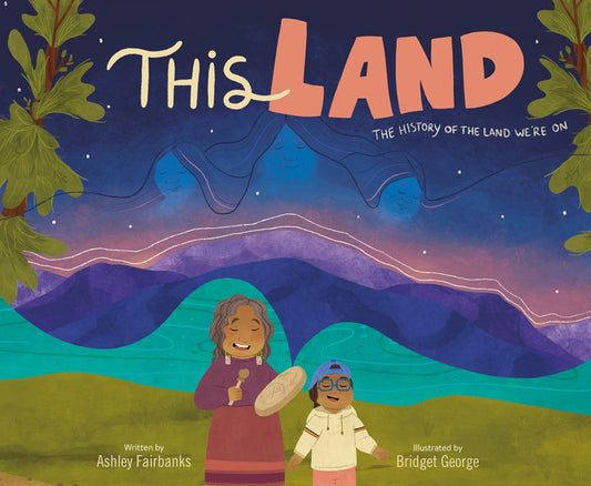 This Land: The History of the Land We're On by Ashley Fairbanks & Bridget George (8/27/24)