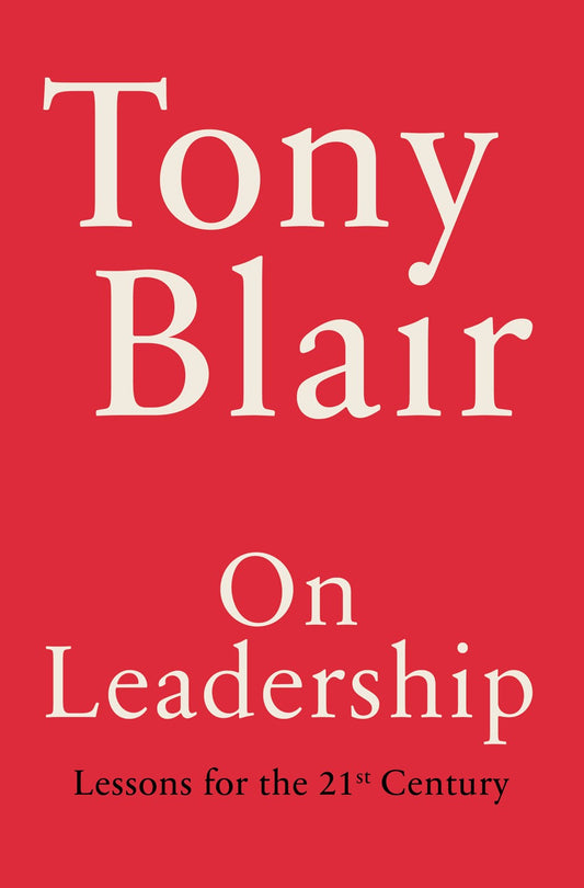 On Leadership: Lessons for the 21st Century by Tony Blair (9/10/24)