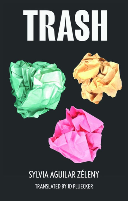 Trash by Sylvia Aguilar Zeleny (Translated by JD Pluecker)