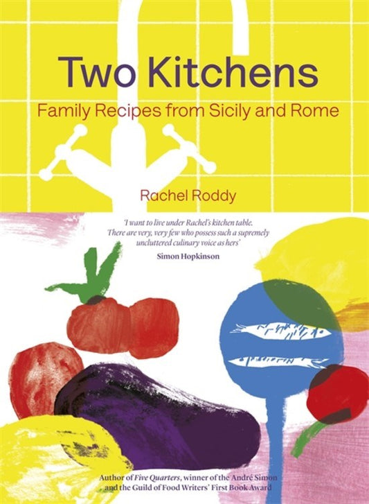 Two Kitchens: 120 Family Recipes from Sicily and Rome by Rachel Roddy