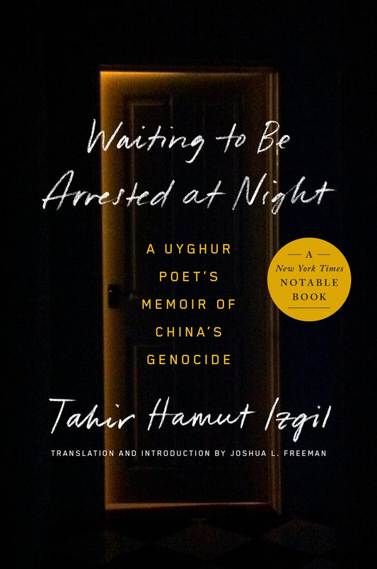 Waiting to Be Arrested at Night: A Uyghur Poet's Memoir of China's Genocide by Tahir Hamut Izgil (Translated by Joshua L. Freeman)