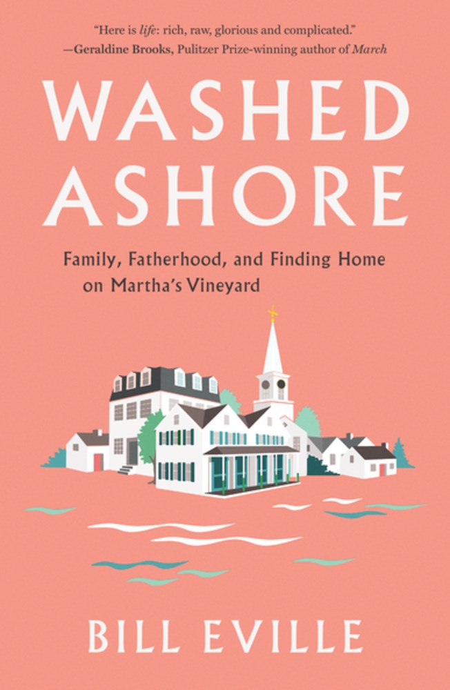 Washed Ashore: Family, Fatherhood and Finding Home on Martha's Vineyard by Bill Eville
