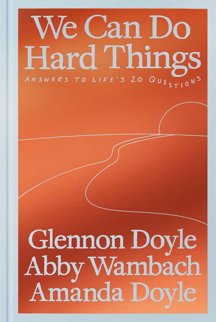 We Can Do Hard Things by Glennon Doyle, Abby Wombach, & Amanda Doyle