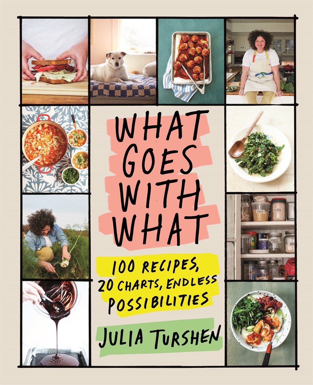 What Goes With That: 100 Recipes, 20 Charts, Endless Possibilities by Julia Turshen (10/15/24)