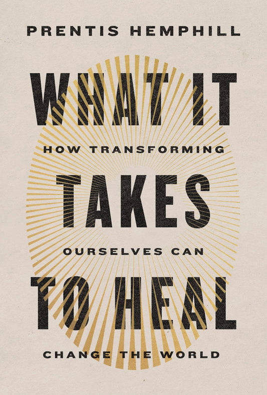 What It Takes to Heal: How Transforming Ourselves Can Change the World by Prentiss Hemphill