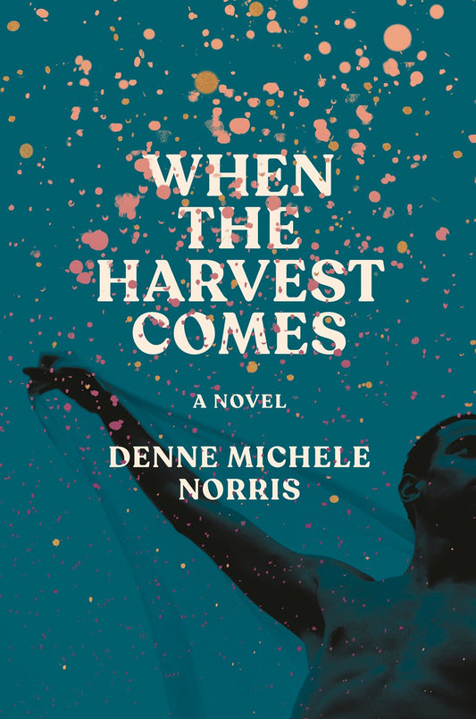 When the Harvest Comes: A Novel by Denne Michele Norris (4/15/25)