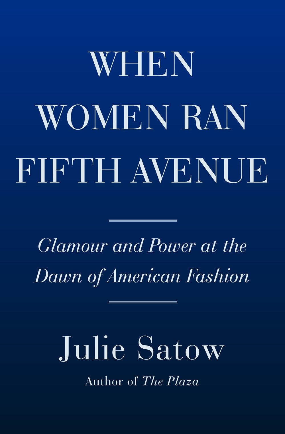 When Women Ran Fifth Avenue: Glamour and Power at the Dawn of American Fashion by Julie Satow (6/4/24)