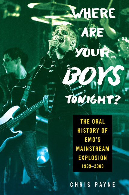 Where Are Your Boys Tonight?: The Oral History of Emo's Mainstream Explosion, 1999-2008 by Chris Payne