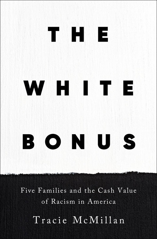 The White Bonus: Five Families and the Cash Value of Racism in America by Tracie McMillan (4/23/24)