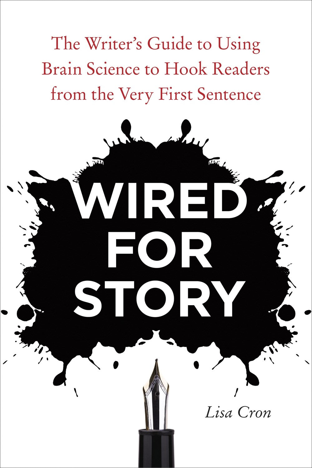 Wired for Story: The Writer's Guide to Using Brain Science to Hook Readers from the Very First Sentence by Lisa Cron