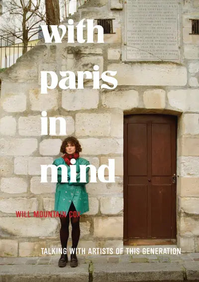 With Paris in Mind: Talking with Artists of This Generation, Edited by Will Mountain Cox
